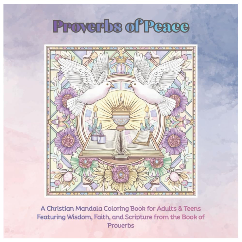 Proverbs of Peace: A Christian Mandala Coloring Book for Adults & Teens Featuring Wisdom, Faith, and Scripture from the Book of Proverbs