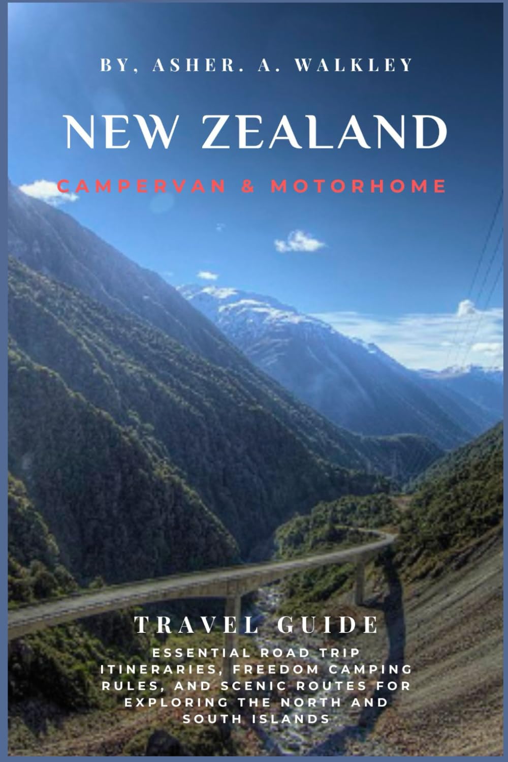 New Zealand Campervan & Motorhome Travel Guide: Essential Road Trip Itineraries, Freedom Camping Rules, and Scenic Routes for Exploring the North and ... (Full Color) (Year-End Travel Explorers)