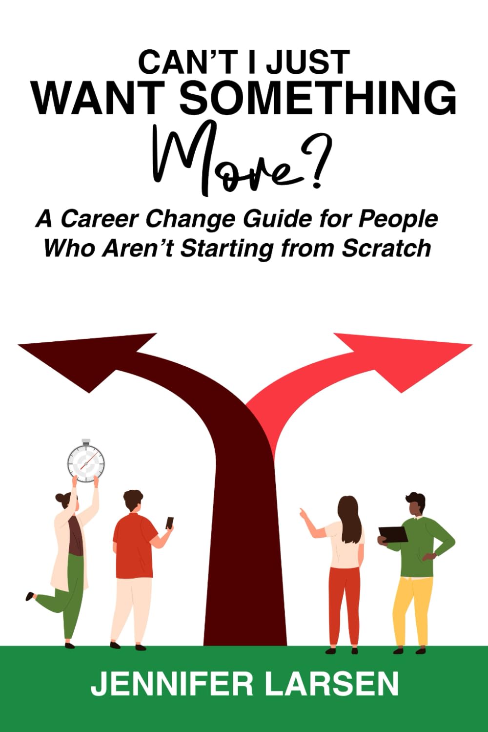 Can't I Just Want Something More?: A Career Guide for People Who Aren't Starting from Scratch