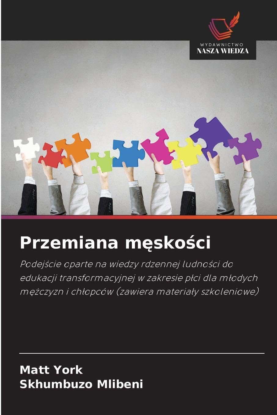 Przemiana męskości: Podej¿cie oparte na wiedzy rdzennej ludno¿ci do edukacji transformacyjnej w zakresie p¿ci dla m¿odych m¿¿czyzn i ch¿opców (zawiera materia¿y szkoleniowe)