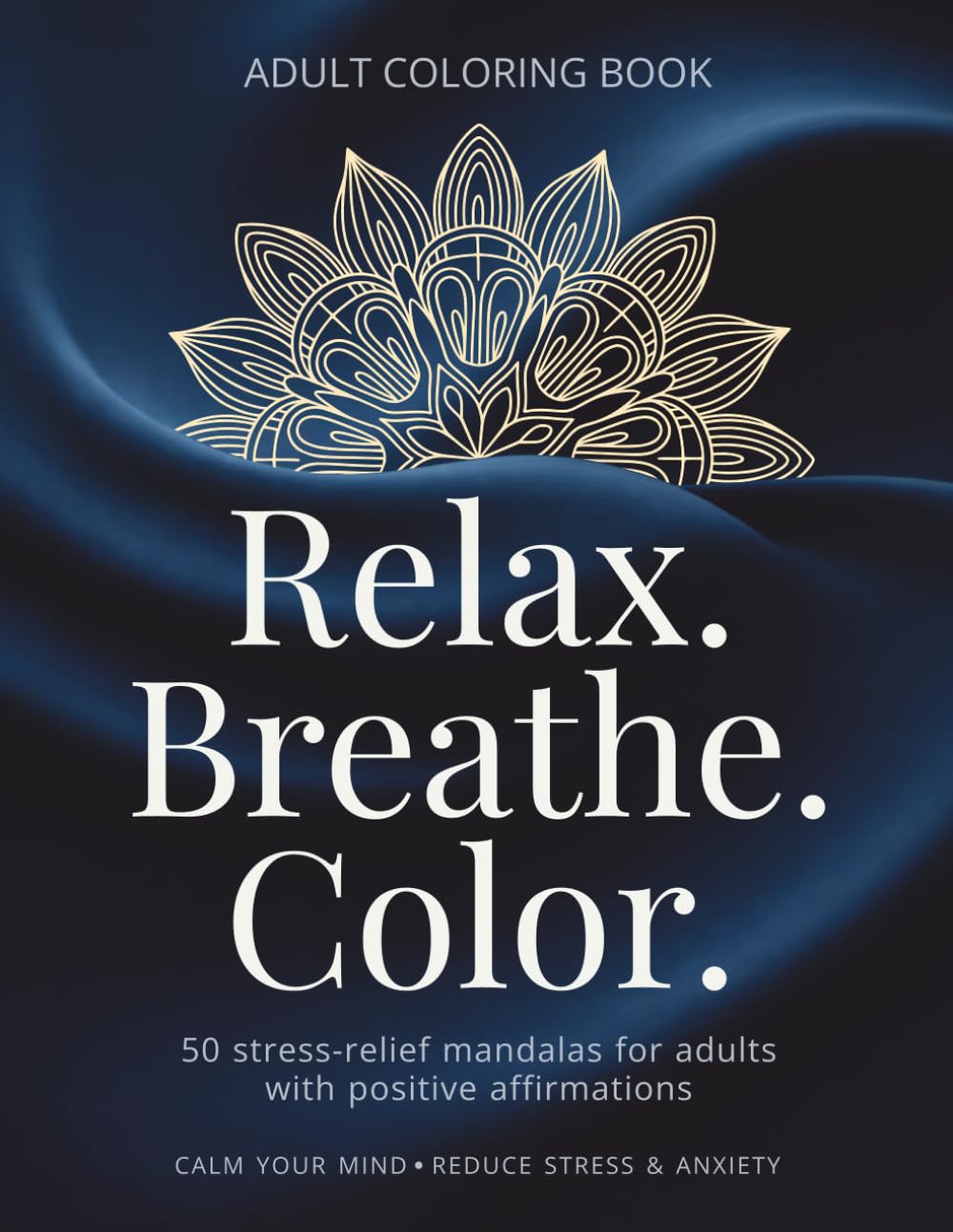 50 Relaxing Mandalas for Adults with affirmations. A Stress Relief Coloring Book for Mindfulness, Calm & Focus: A Stress Relief Coloring Book with Peaceful Affirmations for Mindfulness and Calm