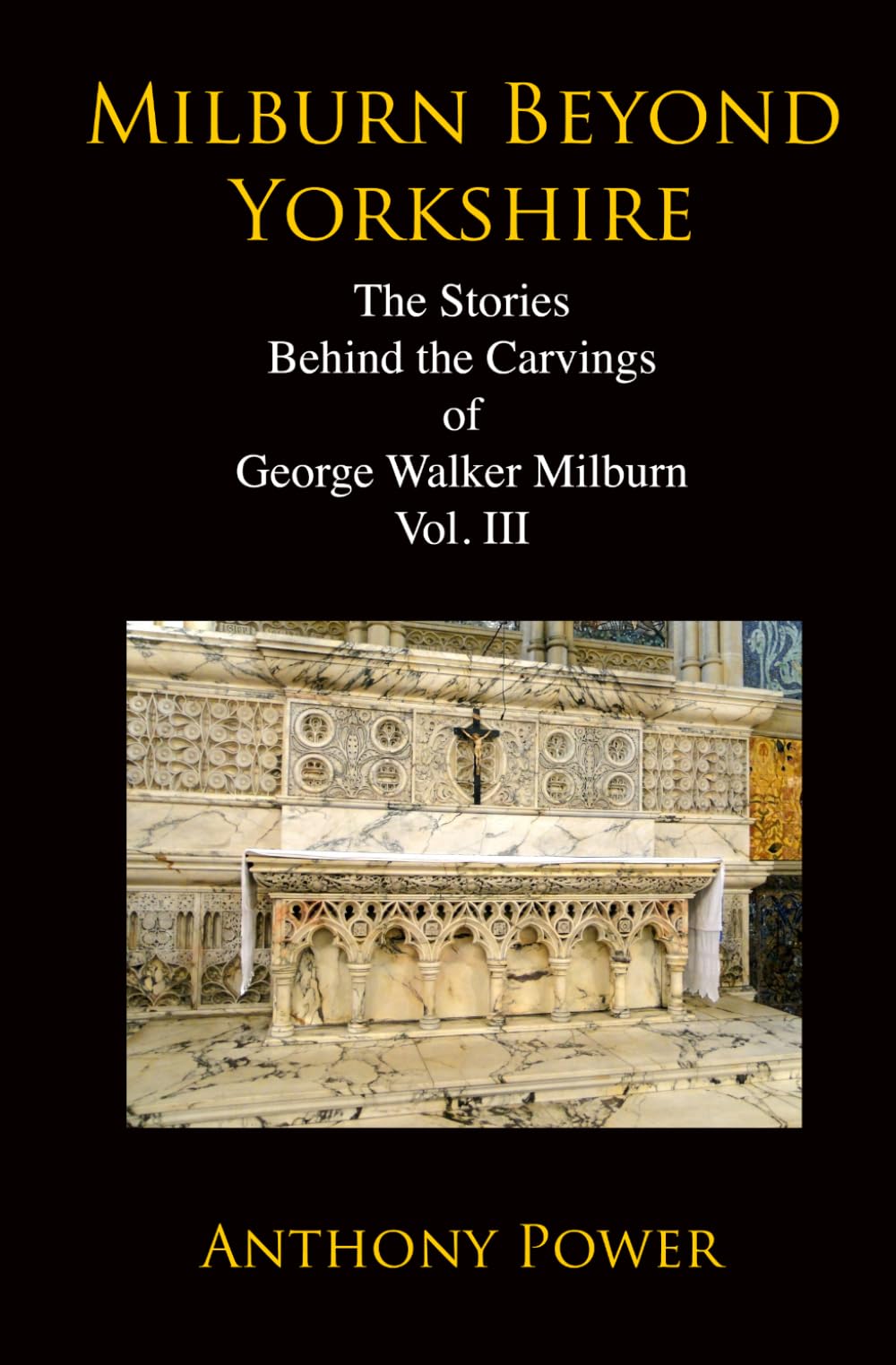 Milburn Beyond Yorkshire: The Stories Behind the Carvings of George Walker Milburn. Vol. III. (The Carvings of George Walker Milburn, York sculptor.)