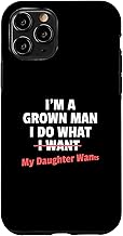 Funny Dad Saying I’m a Grown Man I Do What My Daughter Wants Case for iPhone 11 Pro