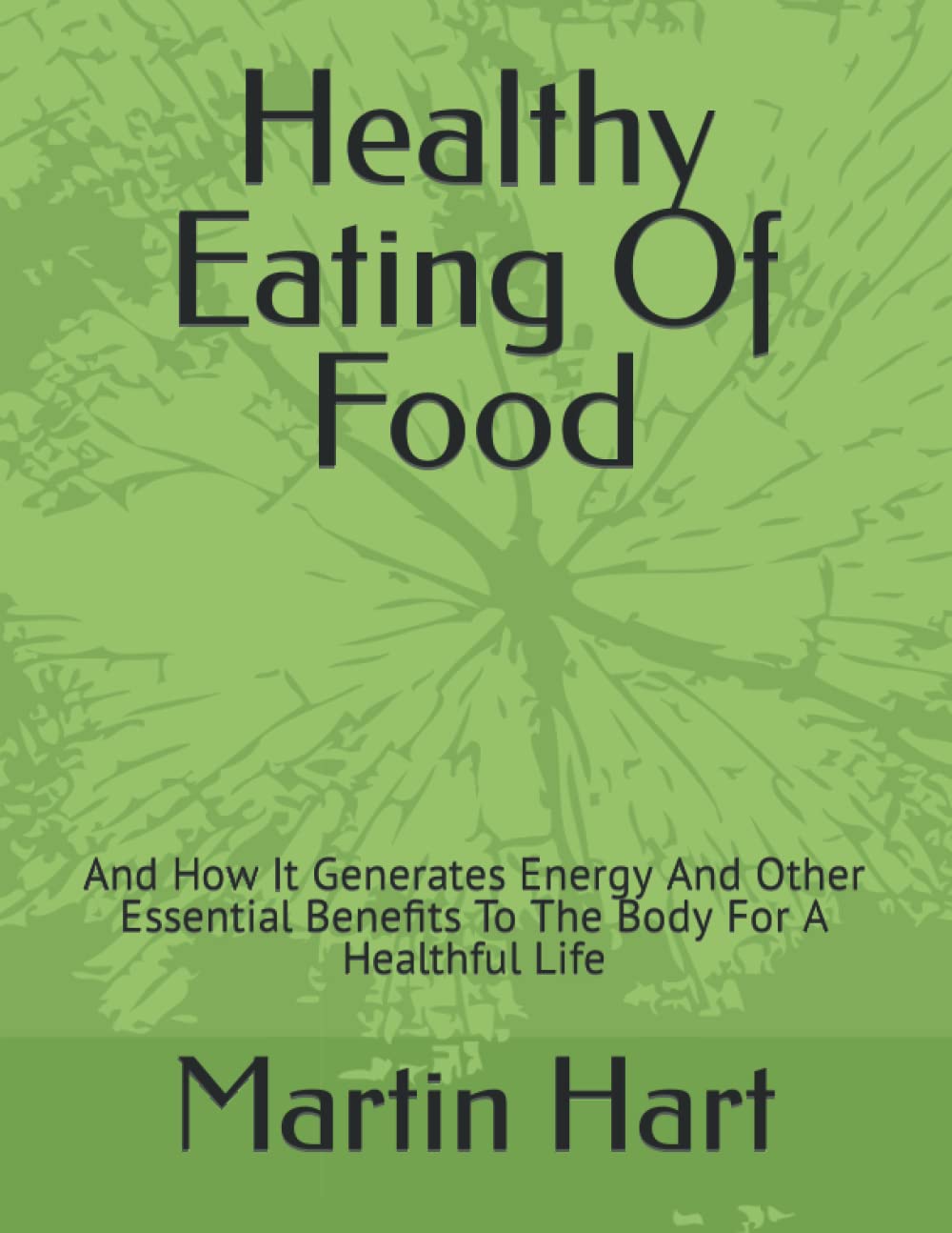 Healthy Eating Of Food: And How It Generates Energy And Other Essential Benefits To The Body For A Healthful Life