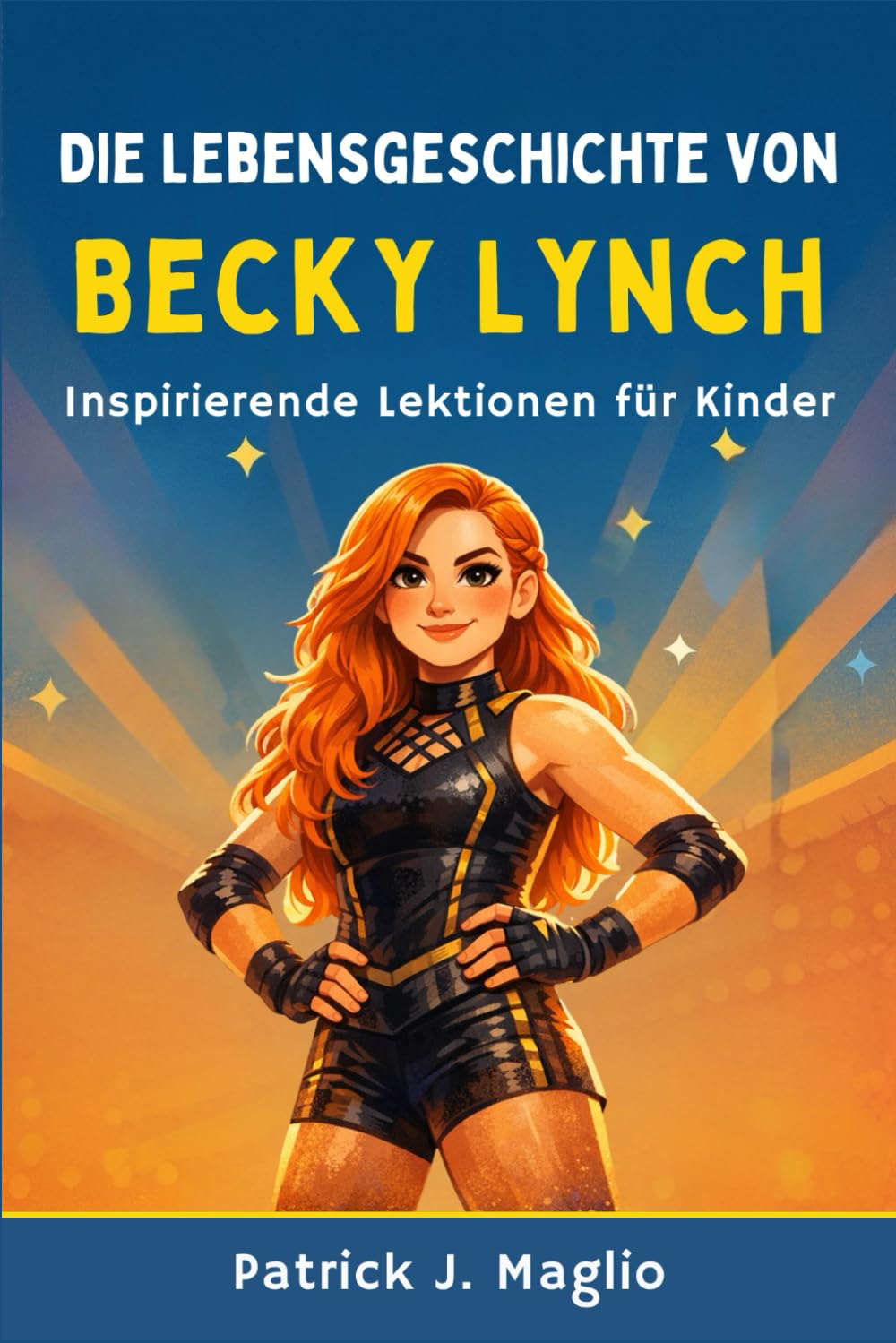 Die Lebensgeschichte von Becky Lynch: Inspirierende Lektionen für Kinder: 5 (Mutige Geschichten für neugierige Kinder)
