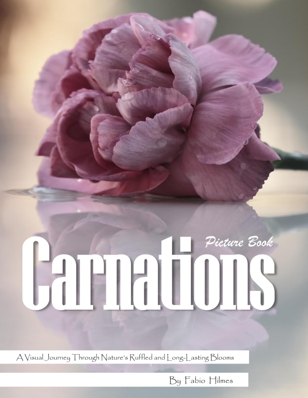 Carnations: A Beautiful Visual Celebration of Nature's Longest-Lasting Flower – with a Beginner's Guide to Growing Carnations for Seniors, Alzheimer's Sufferers, and Garden Lovers.