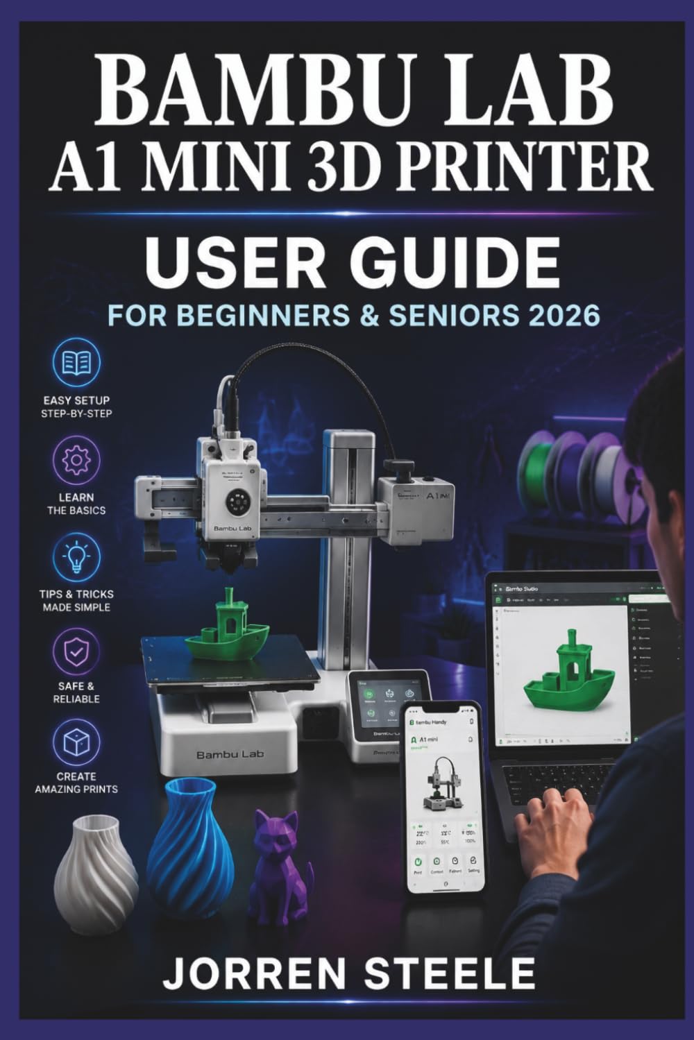 BAMBU LAB A1 MINI 3D PRINTER User Guide for Beginners & Seniors 2026: Understanding setup, model preparation, printing basics, maintenance routines, and creative projects with confidence