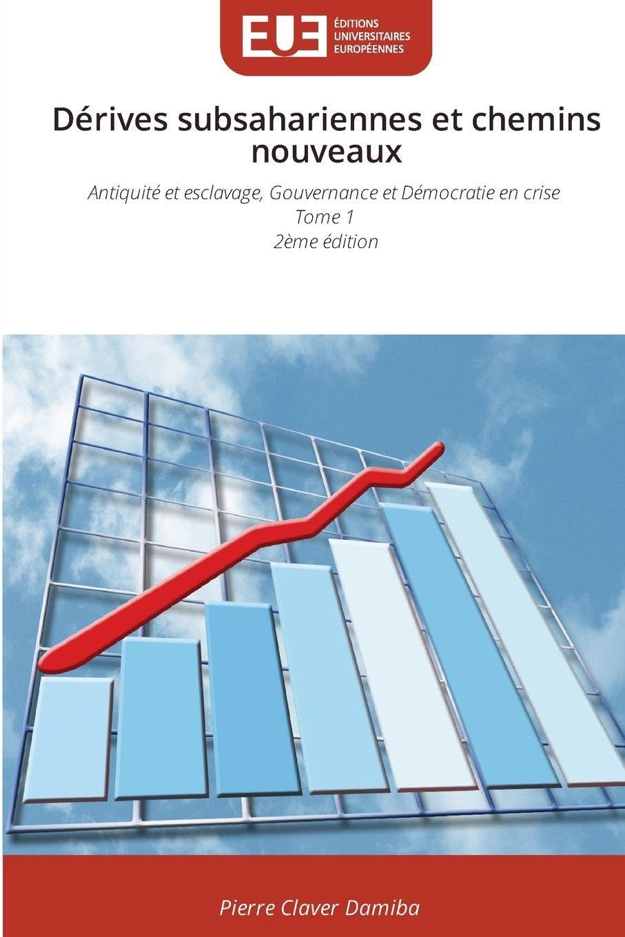 Dérives subsahariennes et chemins nouveaux: Antiquité et esclavage, Gouvernance et Démocratie en crise Tome 1 2ème édition