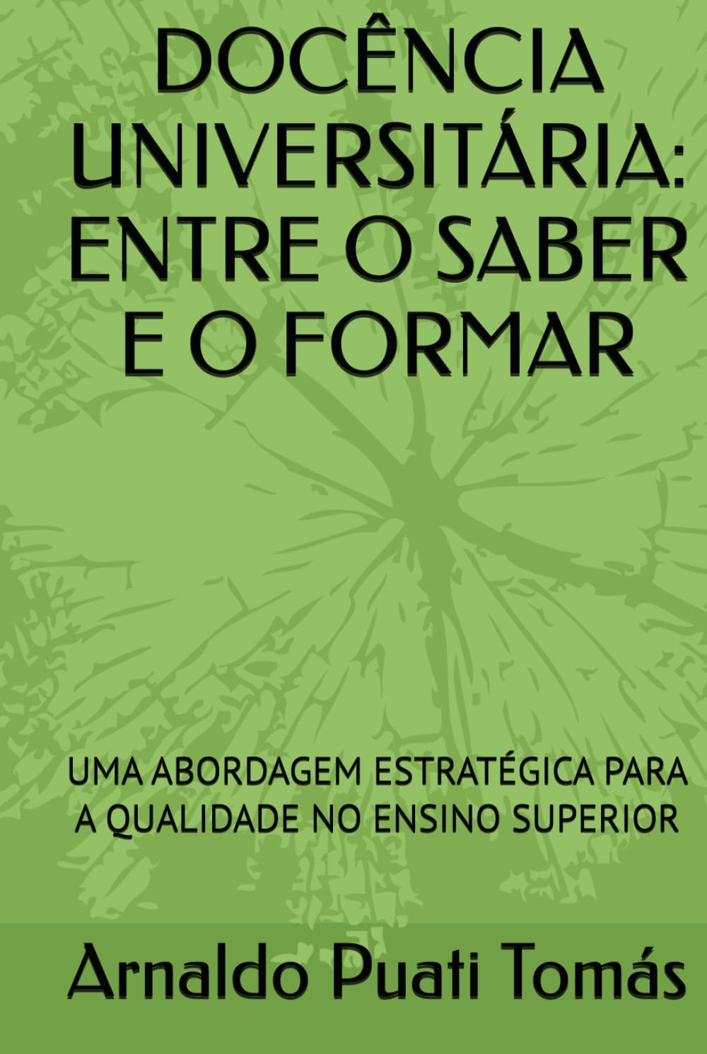DOCÊNCIA UNIVERSITÁRIA: ENTRE O SABER E O FORMAR: UMA ABORDAGEM ESTRATÉGICA PARA A QUALIDADE NO ENSINO SUPERIOR (Edições Académicas Arnaldo Puati Tomás)