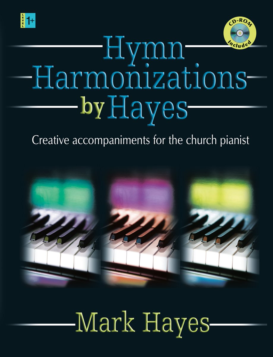 Hymn Harmonizations by Hayes: Creative Accompaniments for the Church Pianist