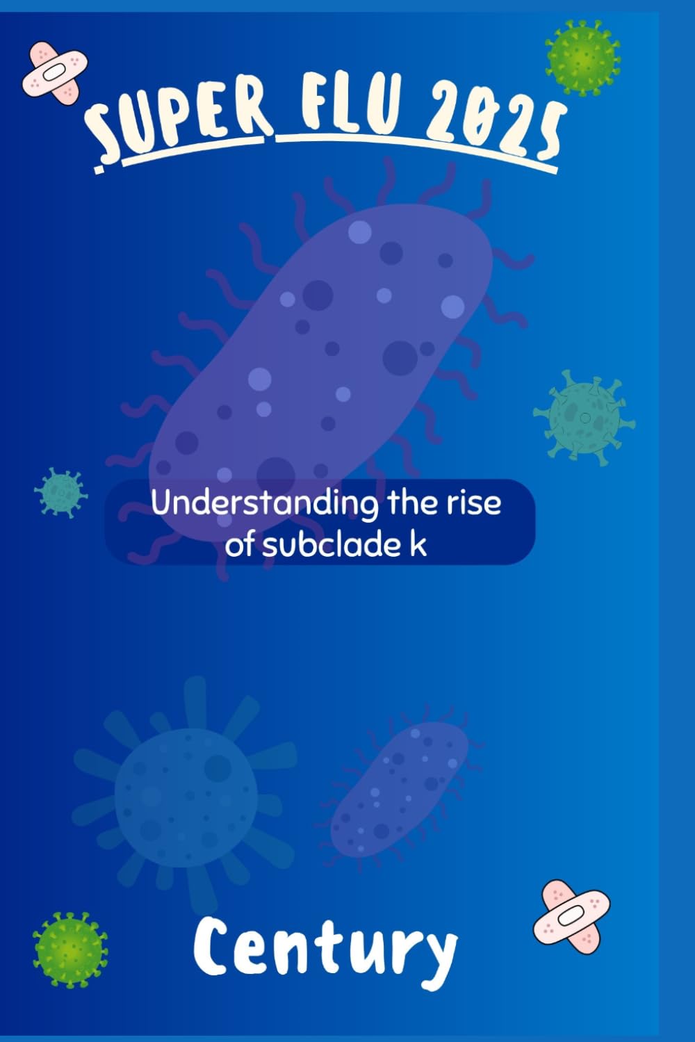 super flu2025: Understanding the Rise of Subclade K. A Practical Guide to Staying Safe, Informed, and Prepared During Unprecedented Influenza Seasons