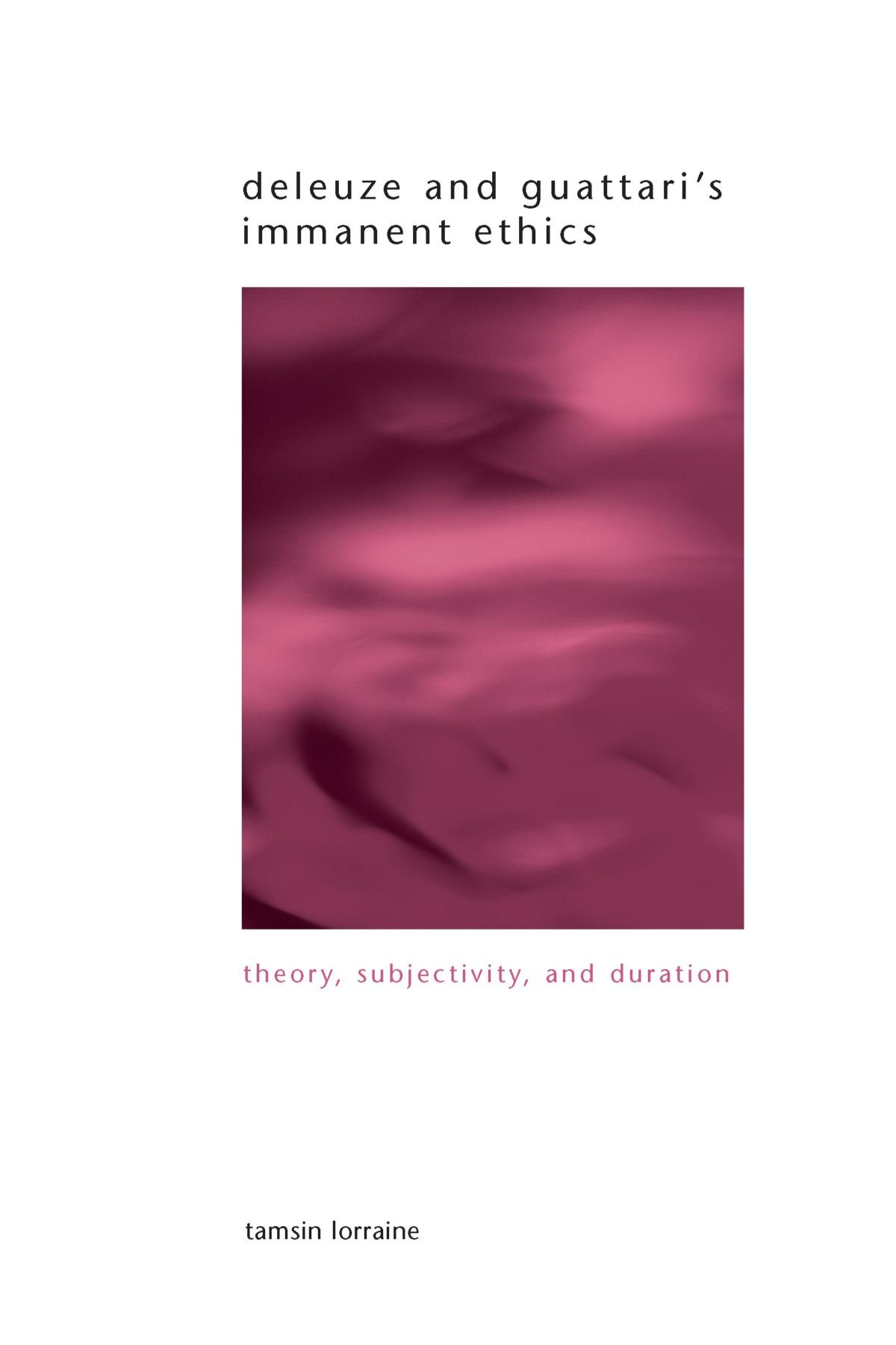 Deleuze and Guattari's Immanent Ethics: Theory, Subjectivity, and Duration (SUNY series in Gender Theory)