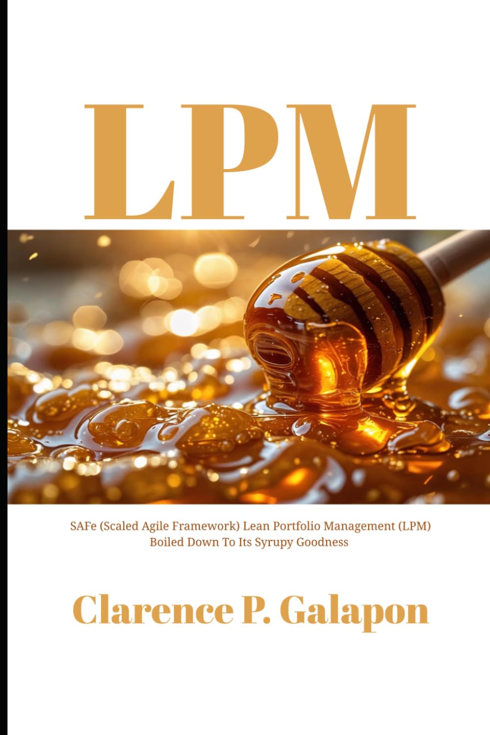 LPM: SAFe (Scaled Agile Framework) Lean Portfolio Management (LPM) Boiled Down To Its Syrupy Goodness