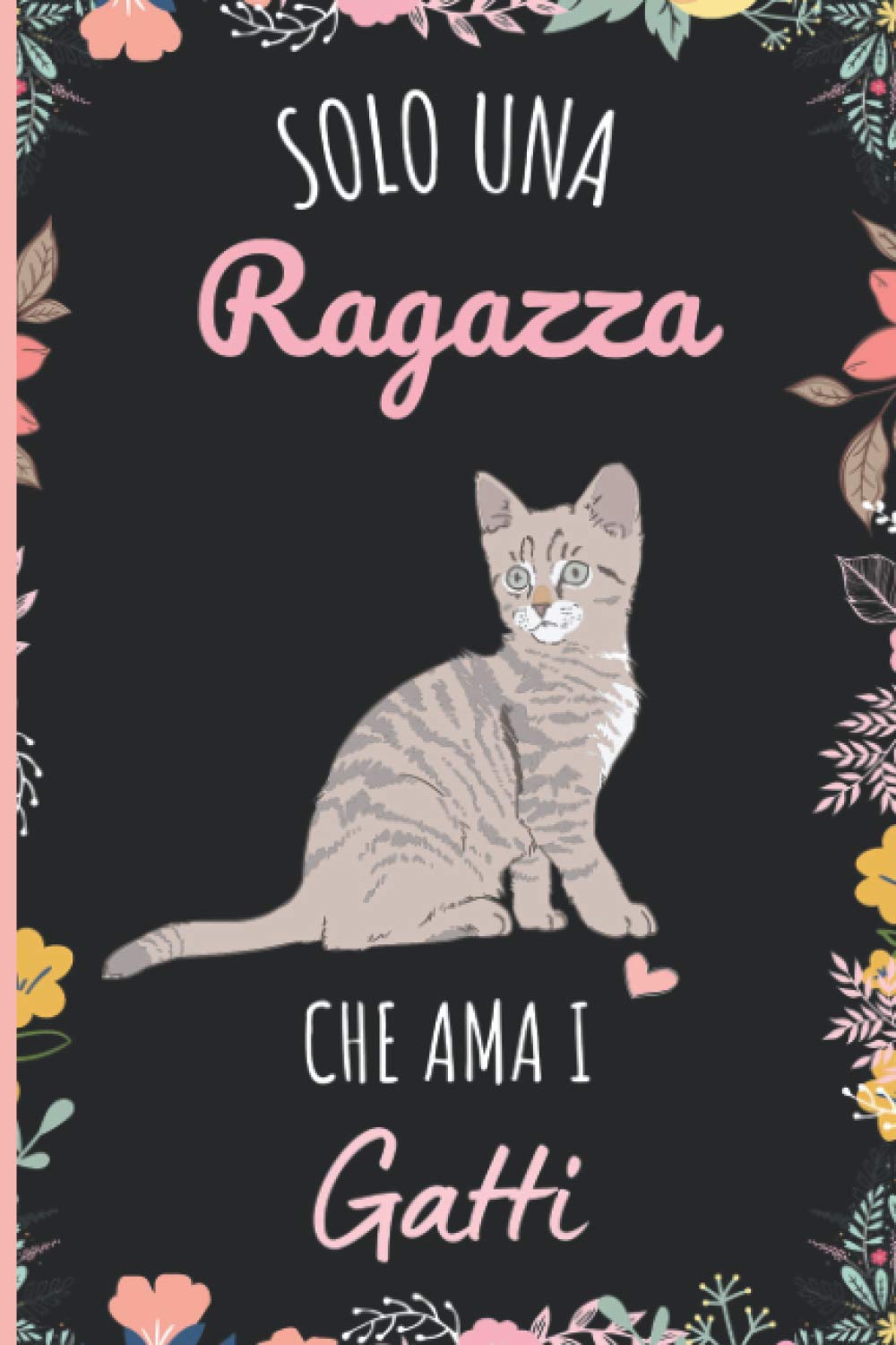 Solo Una Ragazza Che Ama i gatti: Regalo per gli amanti dei i gatti | Quaderno diario con copertina per i gatti per ragazze che amano i i gatti | 110 Pagine