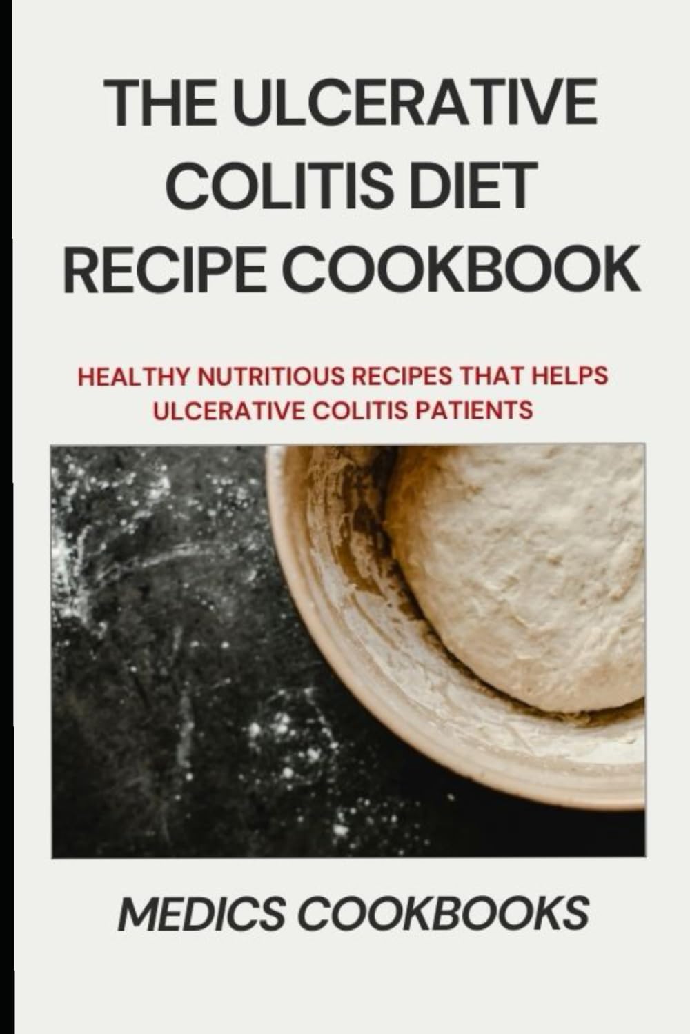THE ULCERATIVE COLITIS DIET RECIPE COOKBOOK: Healthy Nutritious Recipes That Helps Ulcerative Colitis Patients