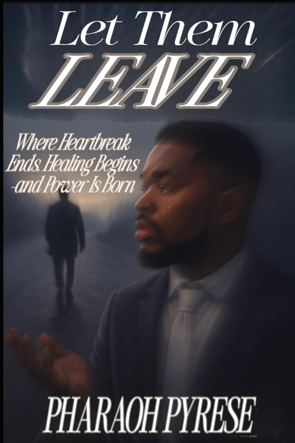 Let Them Leave: Where Heartbreak Ends, Healing Begins and Power Is Born