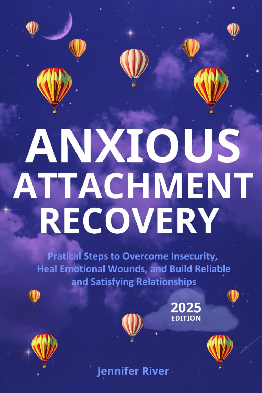Anxious Attachment Recovery: Practical Steps to Overcome Insecurity, Heal Emotional Wounds, and Build Reliable and Satisfying Relationships.