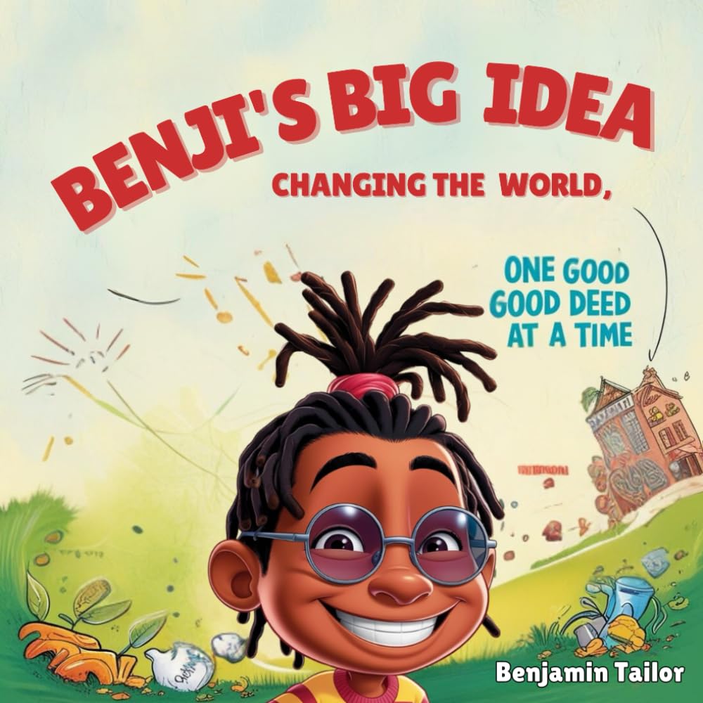 Benji's Big Idea : Changing The World: One Good Good Deed At A Time