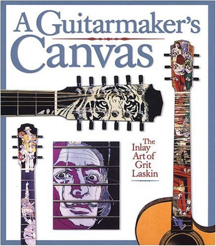 A Guitarmaker's Canvas: The Inlay Art of Grit Laskin      Kindle Edition