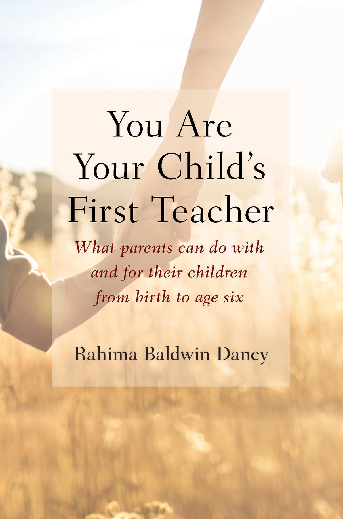 You Are Your Child's First Teacher: Encouraging Your Child's Natural Development from Birth to Age Six
