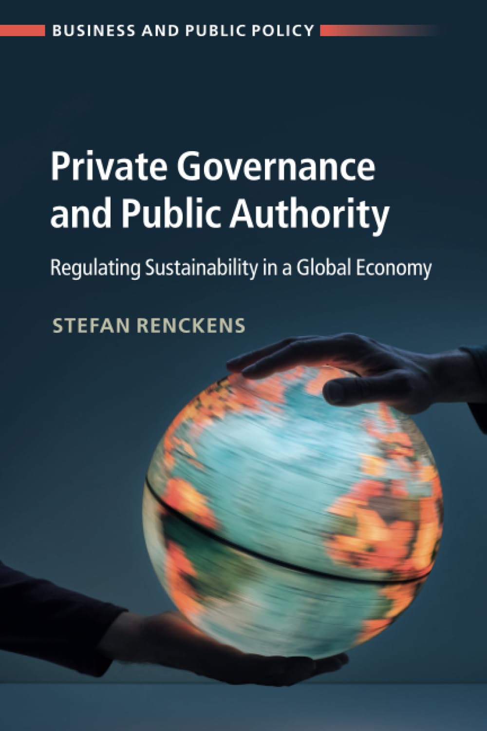 Private Governance and Public Authority: Regulating Sustainability in a Global Economy (Business and Public Policy)
