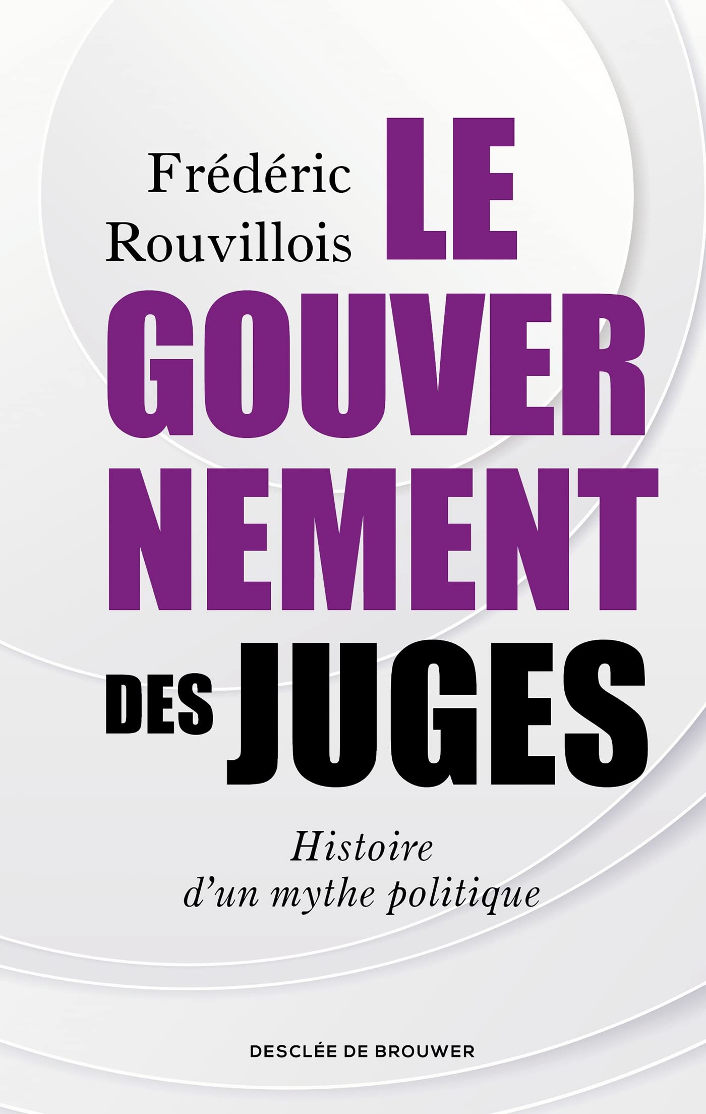 Le gouvernement des juges: Histoire d'un mythe politique