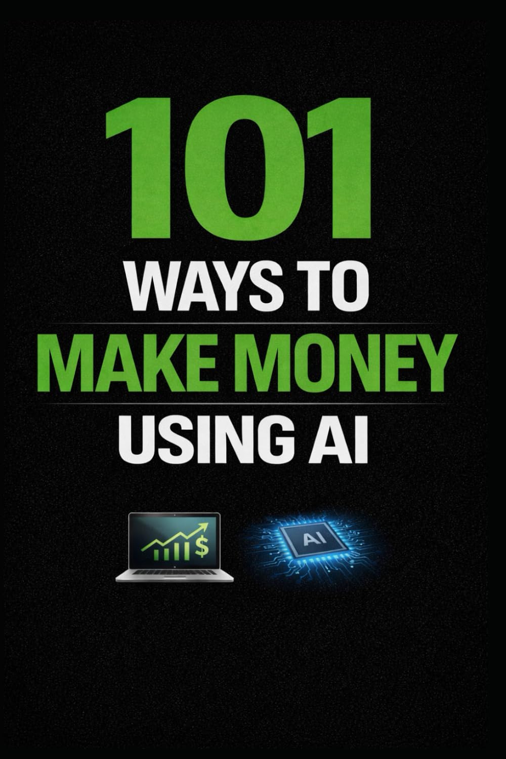 101 Ways to Make Money Using AI: Practical AI Ideas and Side Hustles to Start Online Businesses and Generate Income (Becoming Your Best)