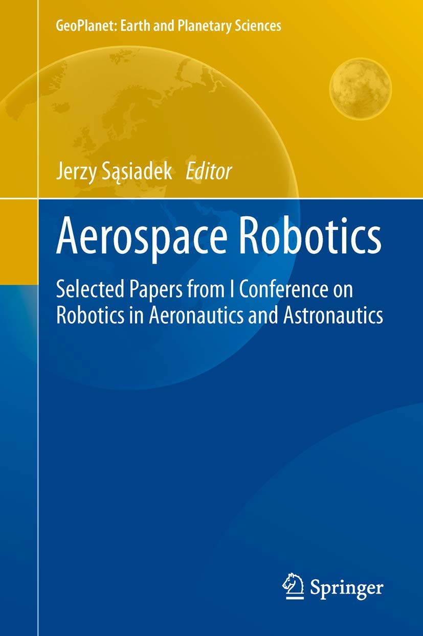 Buy Aerospace Robotics: Selected Papers from I Conference on Robotics in Aeronautics and Astronautics (GeoPlanet: Earth and Planetary Sciences) — BookShops.in