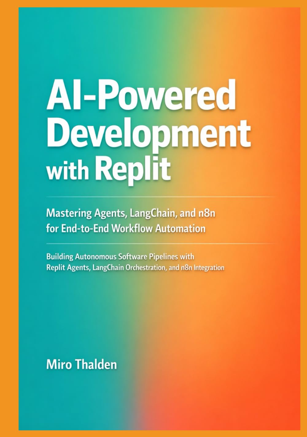 AI-Powered Development with Replit: Mastering Agents, LangChain, and n8n for End-to-End Workflow Automation (Mastering AI Development on Replit)