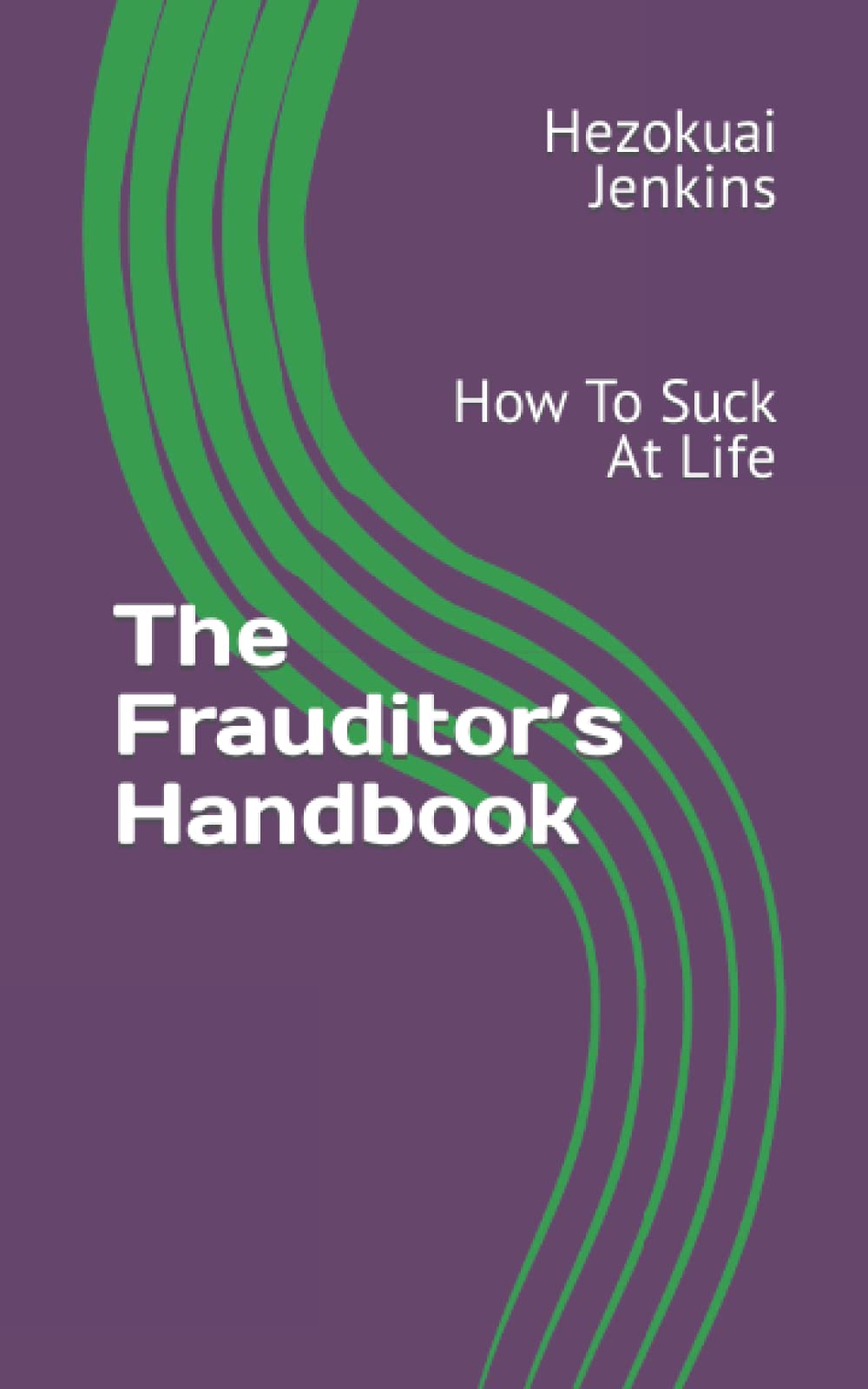 The Frauditor’s Handbook: How To Suck At Life