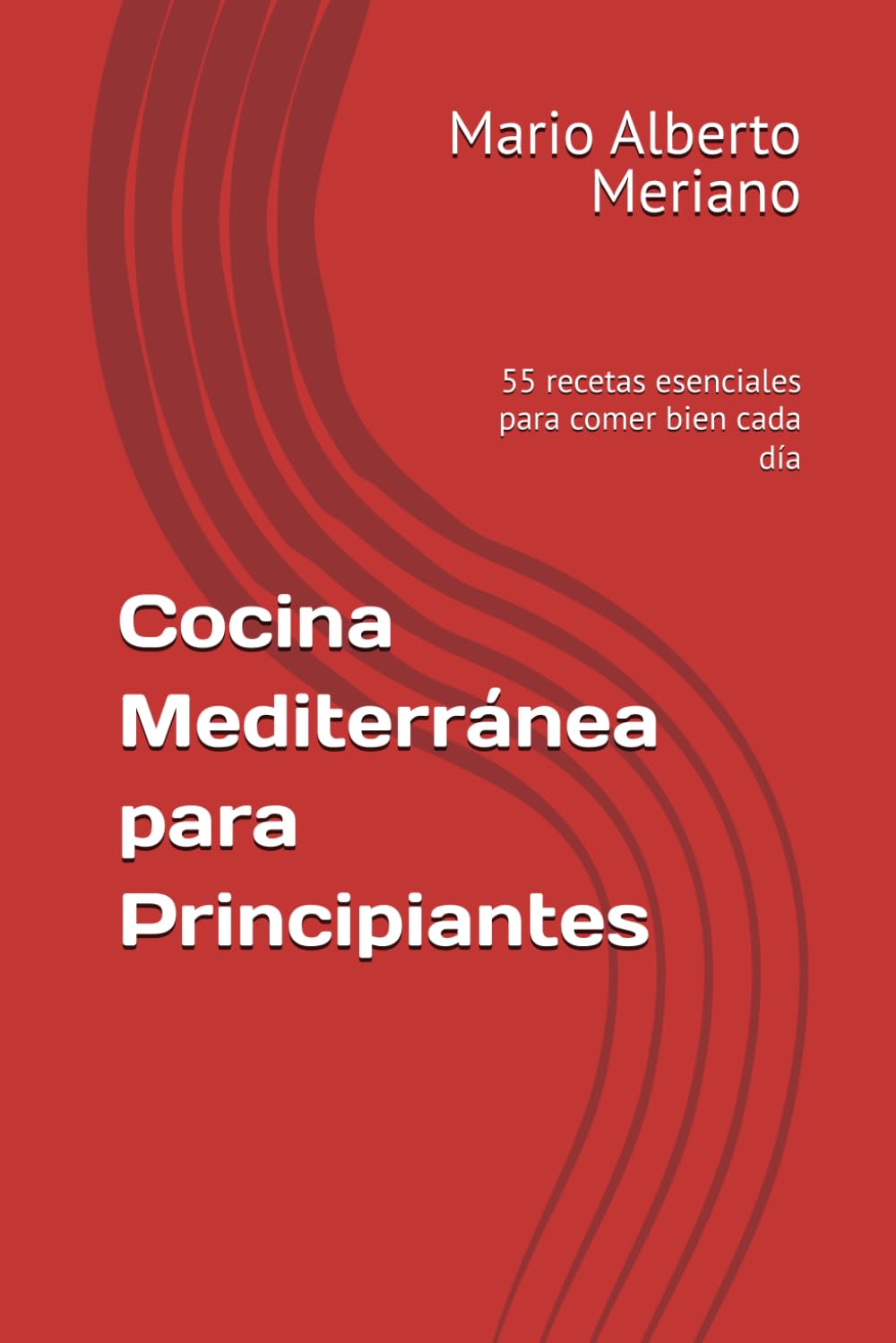 Cocina Mediterránea para Principiantes: 55 recetas esenciales para comer bien cada día
