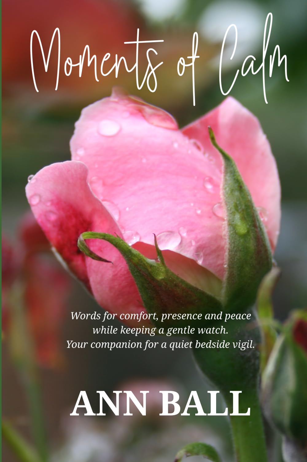 Moments of calm: Words for comfort, presence and peace while keeping a gentle watch. Your companion for a quiet bedside vigil.