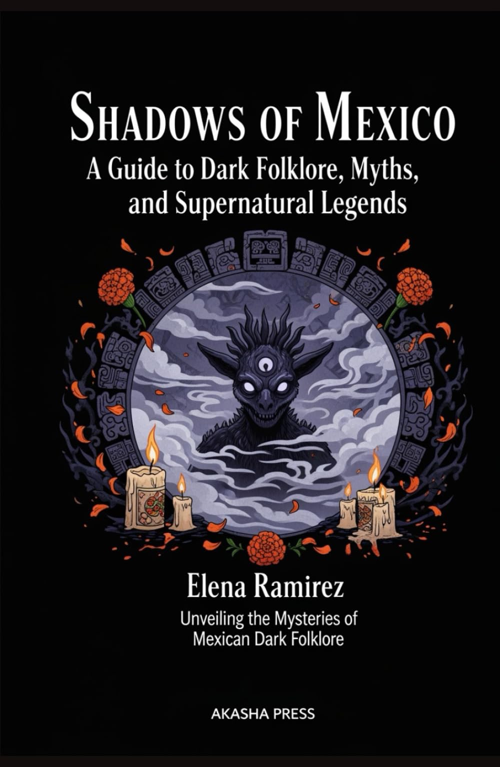 Shadows of Mexico: A Guide to Dark Folklore, Myths, and Supernatural Legends: Unveiling the Mysteries of Mexican Dark Folklore (Shadows of the World: ... Terror Tales & Ancient Superstitions)