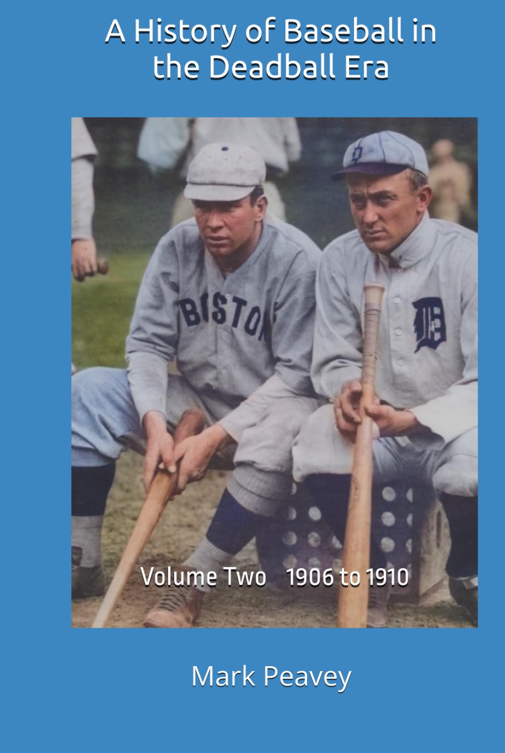 A History of Baseball in the Deadball Era: Volume Two 1906 to 1910