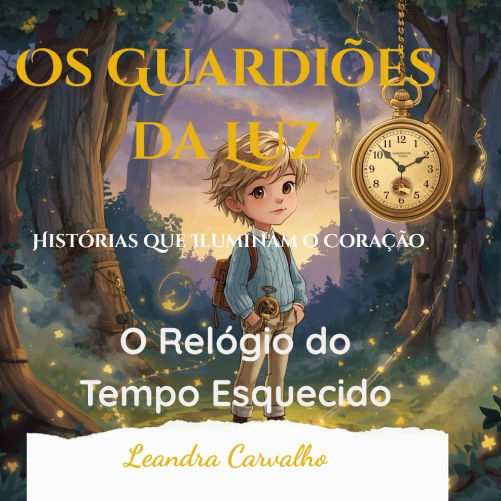 O Relógio do Tempo Esquecido (Os Guardiões da Luz - Histórias que Iluminam o Coração)