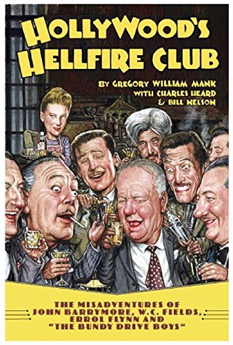 Hollywood's Hellfire Club: The Misadventures of John Barrymore, W.C. Fields, Errol Flynn and the Bundy Drive Boys