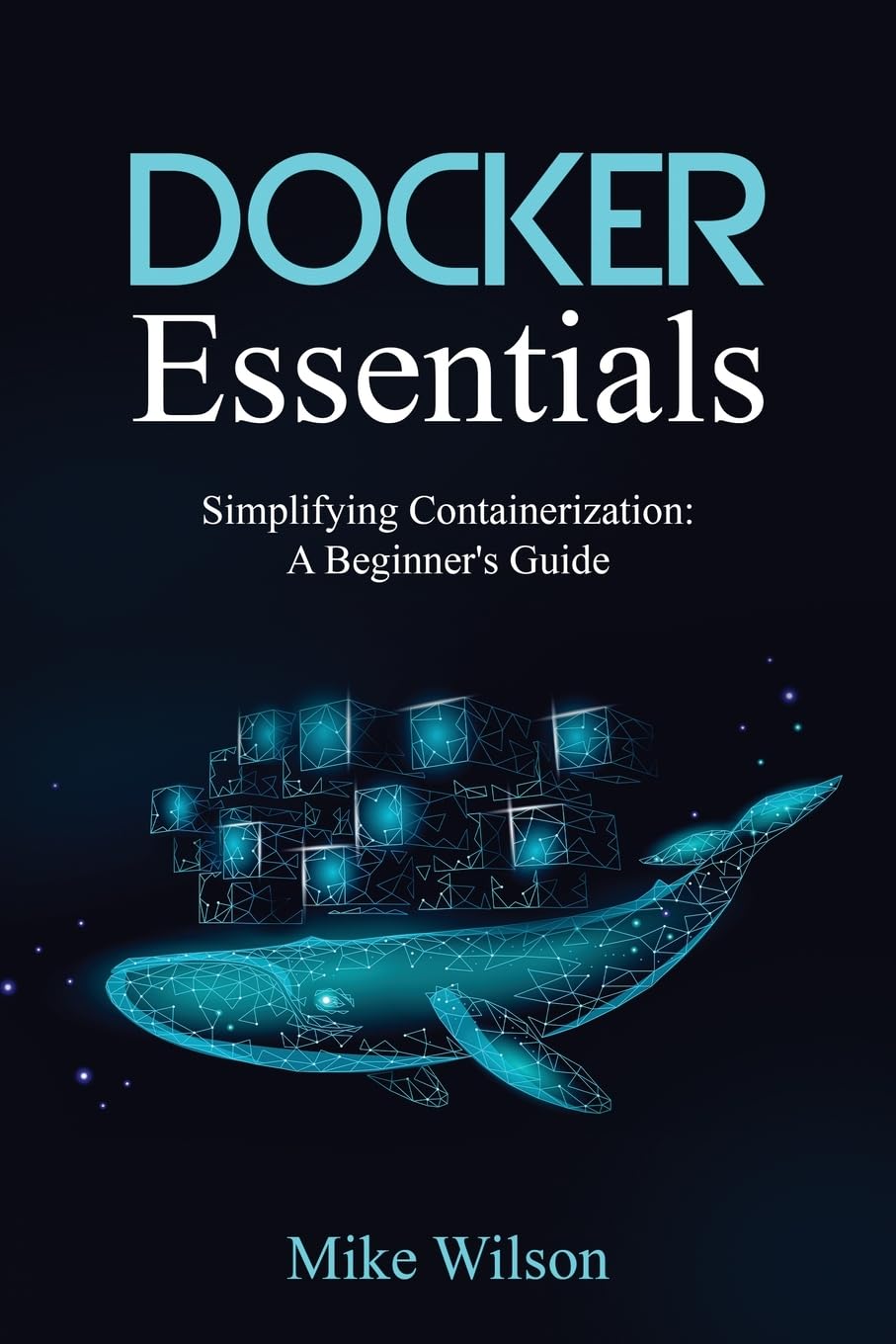Docker Essentials: Simplifying Containerization: A Beginner's Guide