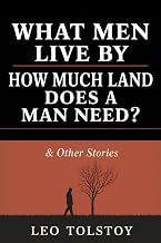 Cover of What Men Live By, How Much Land Does A Man Need? & Other Stories