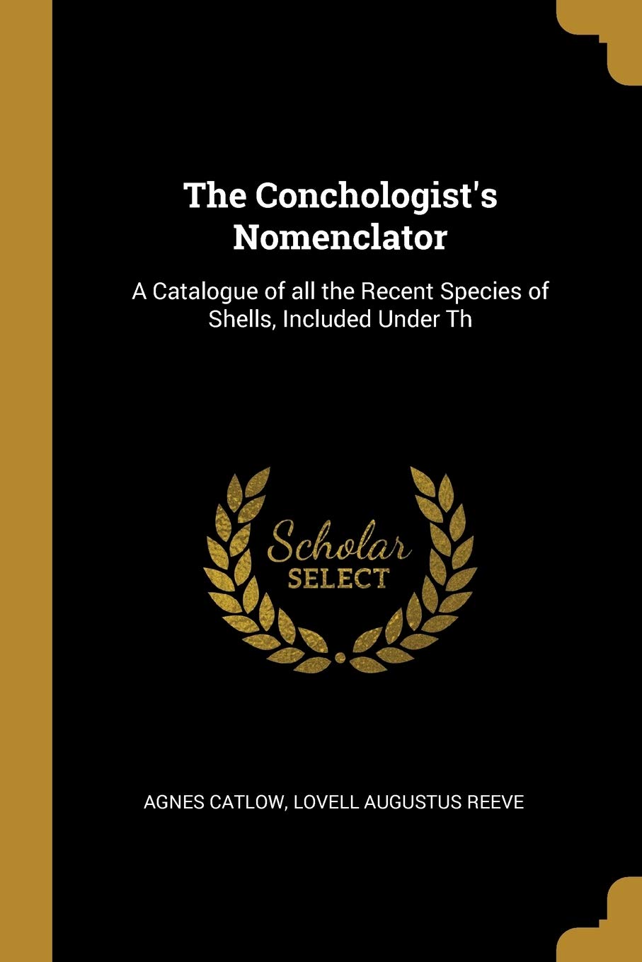 The Conchologist's Nomenclator: A Catalogue of all the Recent Species of Shells, Included Under Th