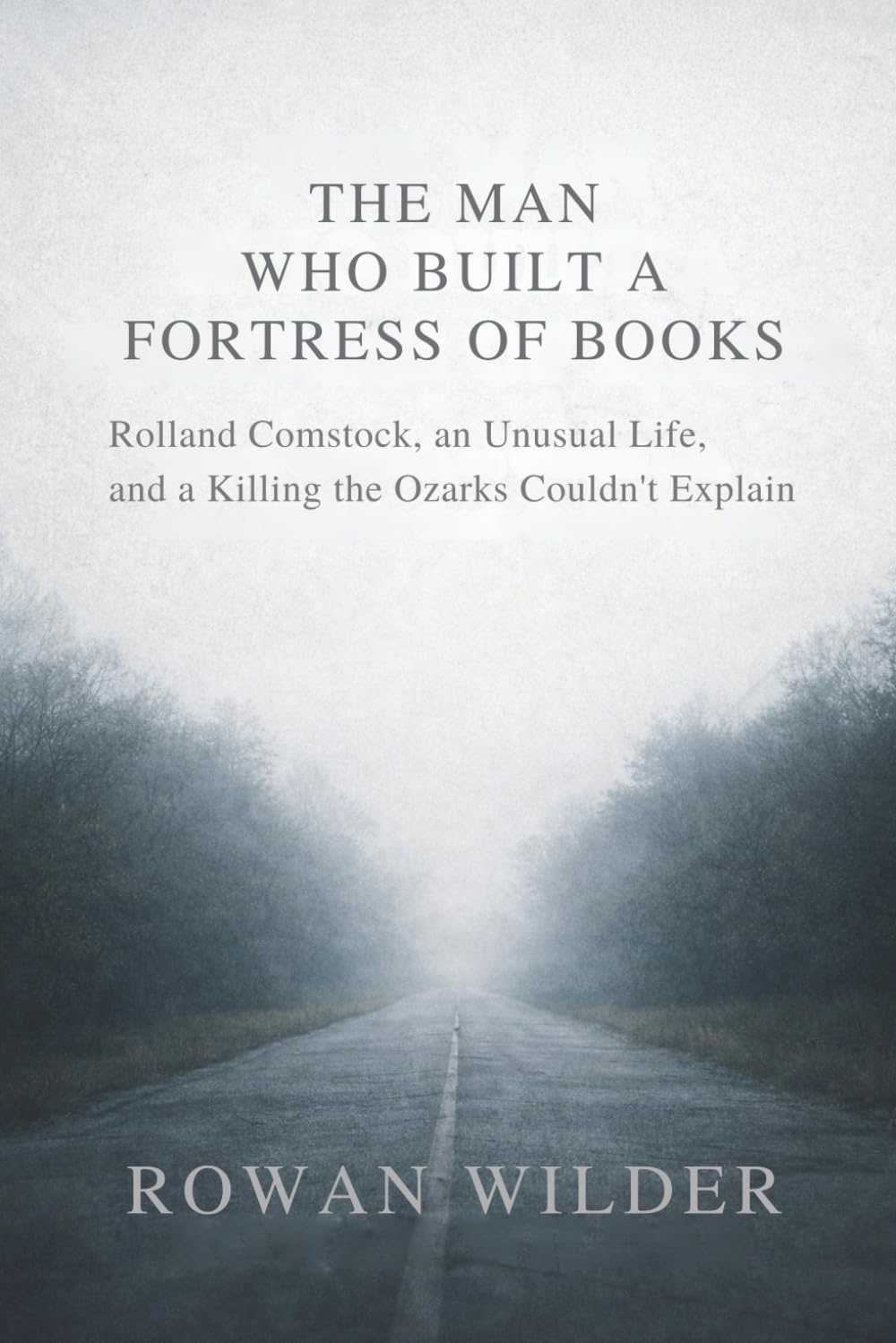 The Man Who Built a Fortress of Books: Rolland Comstock, an Unusual Life, and a Killing the Ozarks Couldn’t Explain
