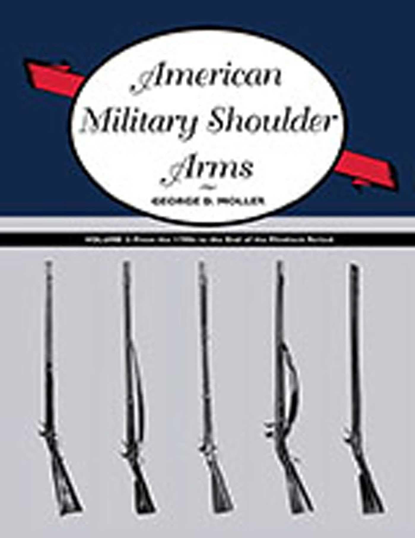American Military Shoulder Arms, Volume II: From the 1790s to the End of the Flintlock Period