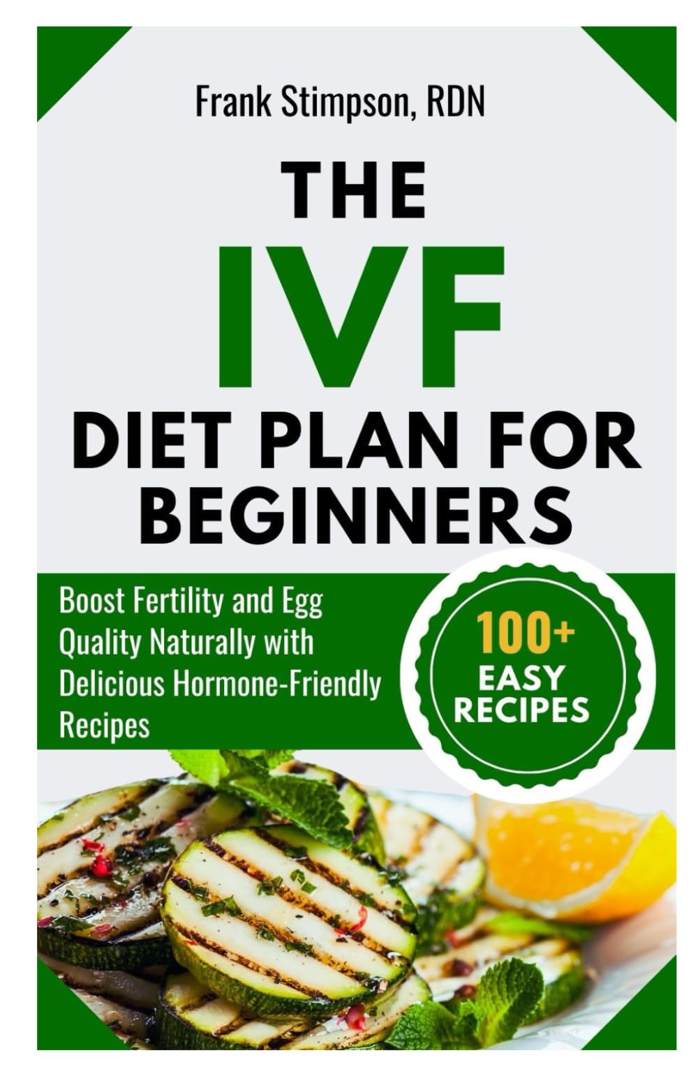 The IVF Diet Plan for Beginners: Boost Fertility and Egg Quality Naturally with Delicious Hormone-Friendly Recipes