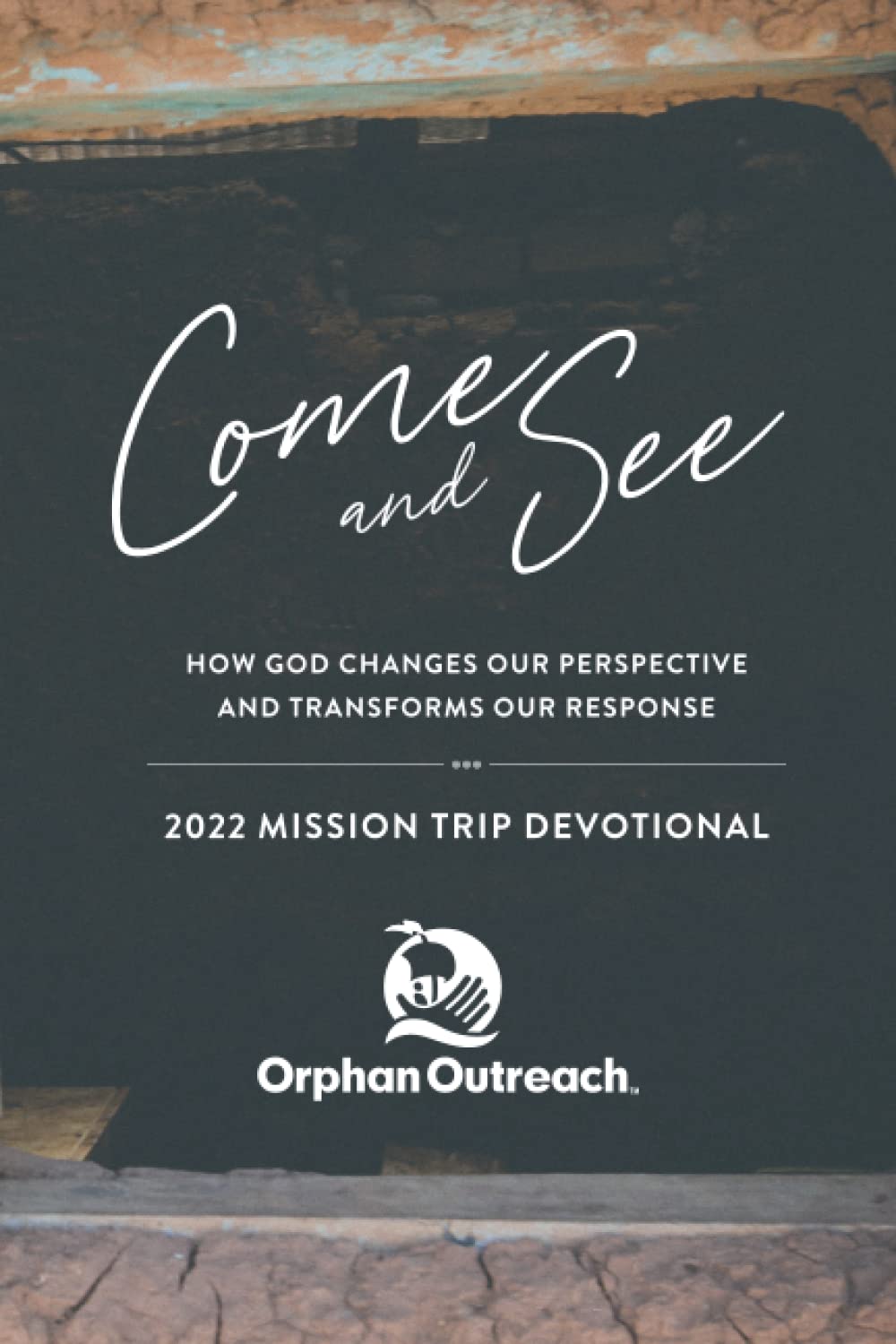 2022 Come and See Mission Trip Devotional: How God Changes Our Perspective and Transforms Our Response