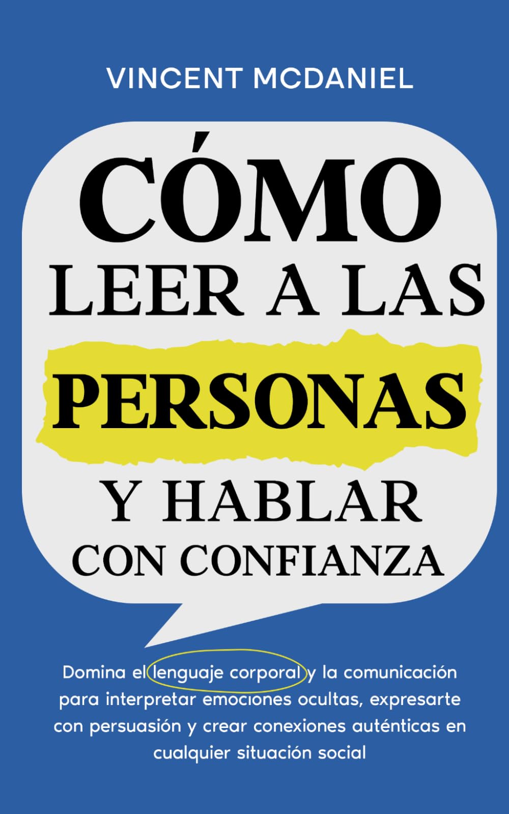 Cómo leer a las personas y hablar con confianza: Domina el lenguaje corporal y la comunicación para interpretar emociones ocultas, expresarte con persuasión y crear conexiones auténticas