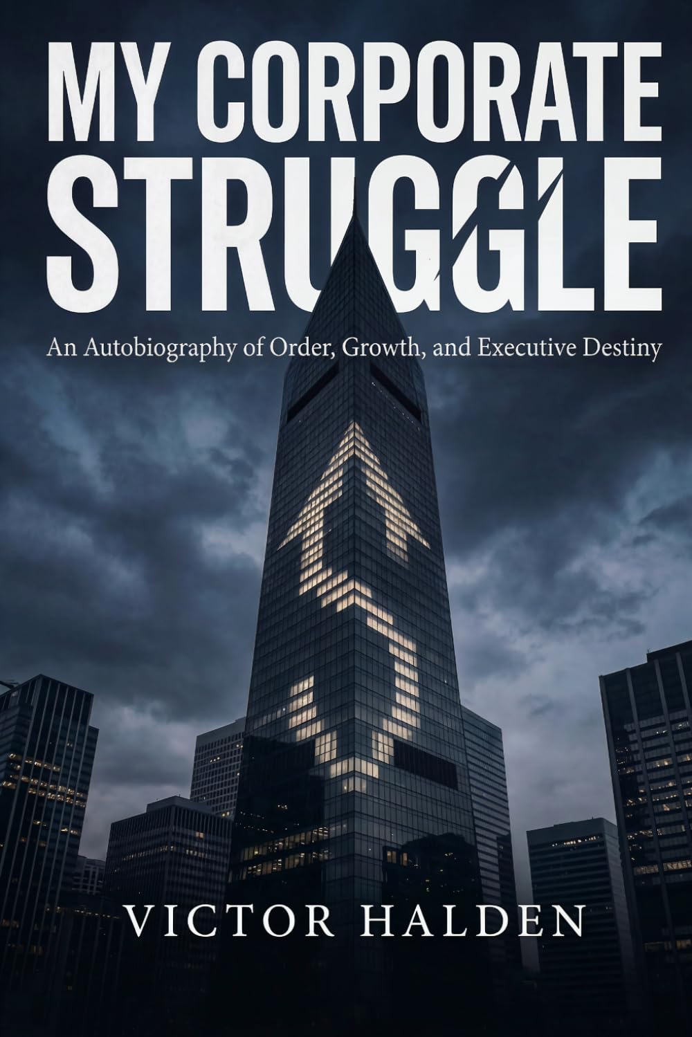 My Corporate Struggle: An Autobiography of Order, Growth, and Executive Destiny