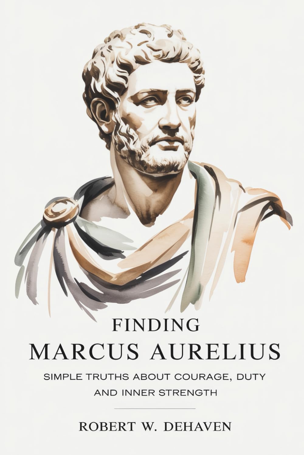 Finding Marcus Aurelius: Simple Truths About Courage, Duty and Inner Strength (The "Finding..." Series)