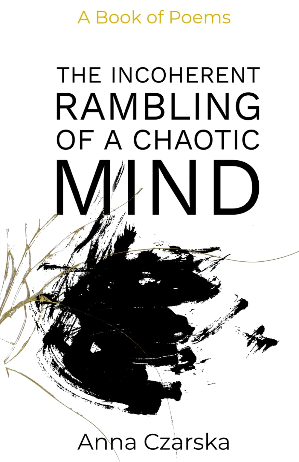 The Incoherent Rambling of a Chaotic Mind: A Collection of Poetry and Prose