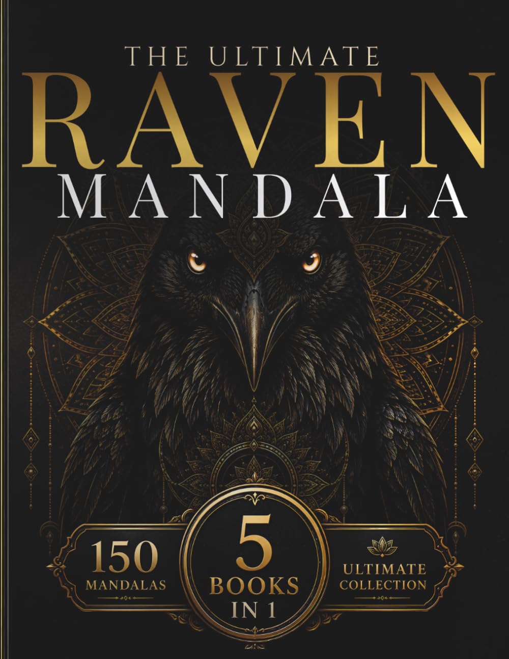 The Ultimate Raven Mandala Collection: A Premium 5-in-1 Adult Coloring Book Featuring 150 Sacred Raven Mandalas with Celestial Geometry, Gothic ... Designs (StillHaven Ultimate Collection)