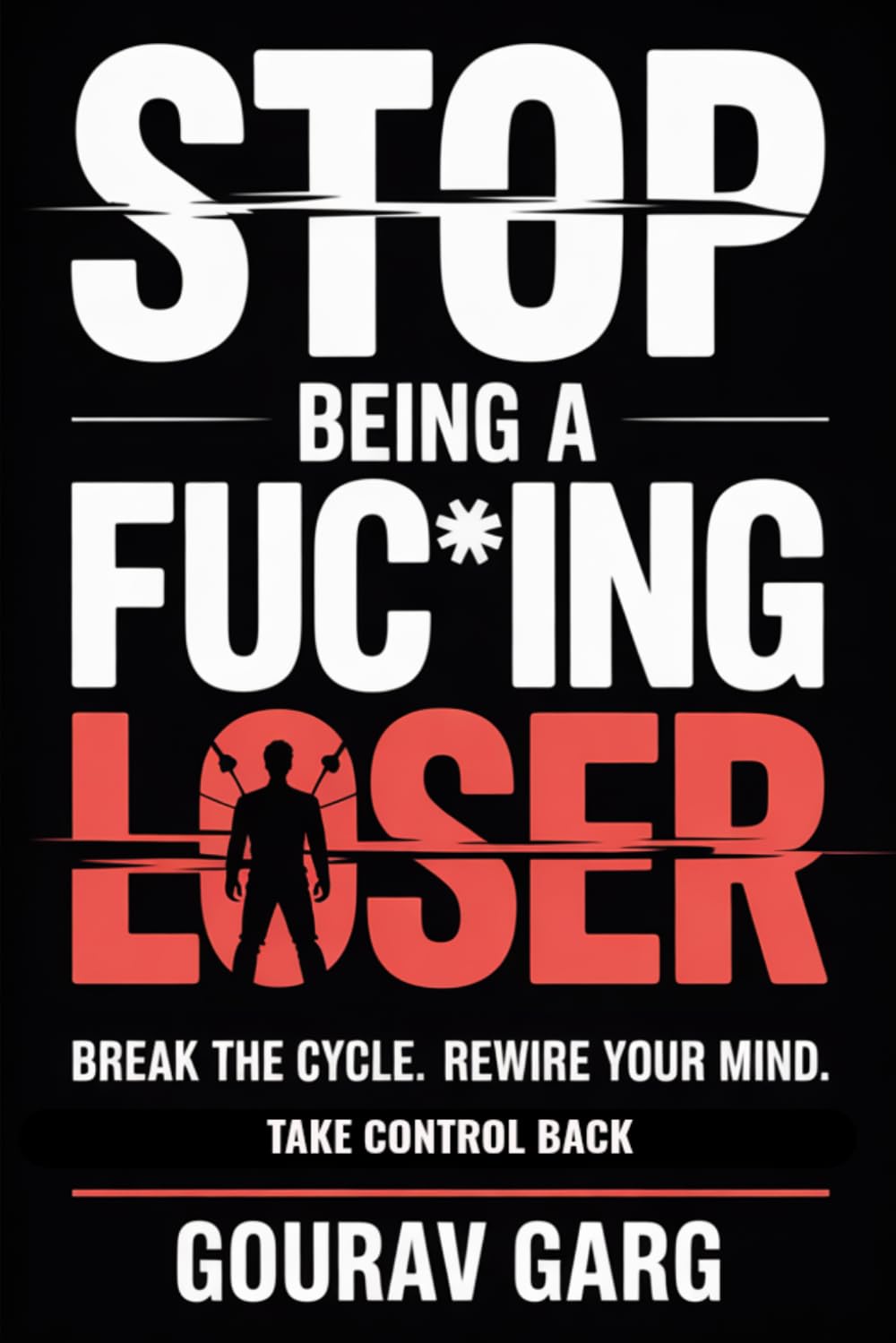 Stop Being A Fuc*ing Loser: A No-Bullshit Blueprint for Radical Discipline.