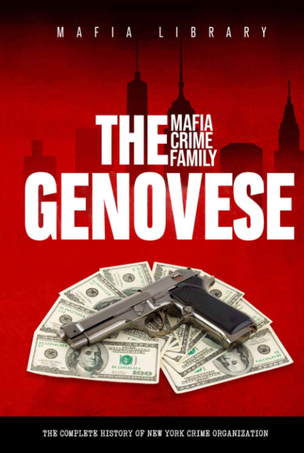 The Genovese Mafia Crime Family: A Complete and Fascinating History of New York Criminal Organization (Five Families) (The Five Families)